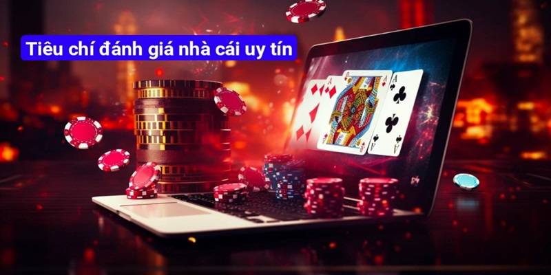 Các tiêu chí lựa chọn và đánh giá nhà cái uy tín 